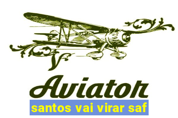 santos vai virar saf